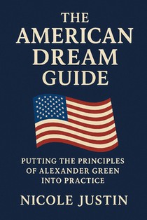 The American Dream Guide: Putting the Principles of Alexander Green Into Practice