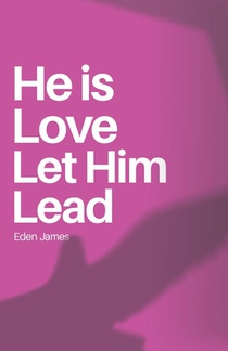 He is Love Let Him Lead: Find peace in the steps He is choosing for you