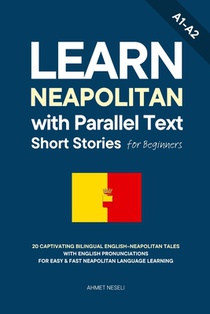 Learn Neapolitan with Parallel Text Short Stories for Beginners: 20 Captivating Bilingual English-Neapolitan Tales with English Pronunciations for Eas