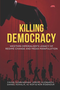 Killing Democracy: Western Imperialism's Legacy of Regime Change and Media Manipulation