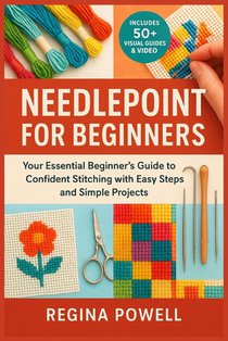Needlepoint for Beginners: Your Essential Beginner's Guide to Confident Stitching with Easy Steps and Simple Projects