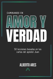 Caminando en amor y verdad: 50 lecciones basadas en las cartas del apóstol Juan