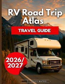 RV Road Trip Atlas Travel Guide 2026/2027: Drive America with Regional Maps, Legendary Highways, Park Guides, Safety Tips, Real Campground Options, Pa