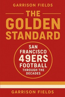 The Golden Standard: San Francisco 49ers Football Through the Decades