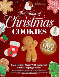 The Magic of Christmas Cookies: Rediscover the Wonder, Warmth, and Cozy Rituals of the Season Create Cherished Memories With Simple, Confidence-Buildi