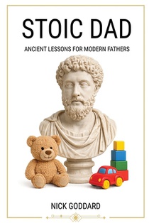 Stoic Dad: Ancient Lessons for Modern Fathers