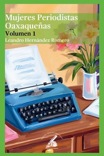 Mujeres Periodistas Oaxaqueñas: Volumen 1