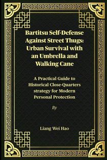 Bartitsu Self-Defense Against Street Thugs: Urban Survival with an Umbrella and Walking Cane: A Practical Guide to Historical Close-Quarters strategy