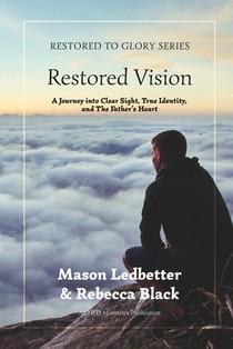 Restored Vision: A Journey Into Clear Sight, True Identity, and the Father's Heart