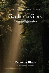 Garden to Glory: A Journey Into the Father's Love, Freedom, and Nearness