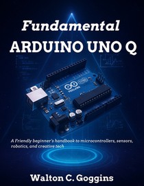 Arduino Uno Q Complete Guide: Comprehensive Techniques for Microcontroller Design & Coding