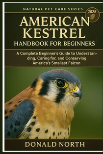 American Kestrel Handbook for Beginners: A Complete Beginner's Guide to Understanding, Caring for, and Conserving America's Smallest Falcon.