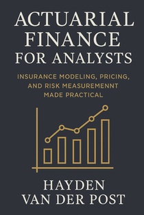 Actuarial Finance for Analysts: Insurance Modeling, Pricing, and Risk Measurement Made Practical: A Comprehensive Guide
