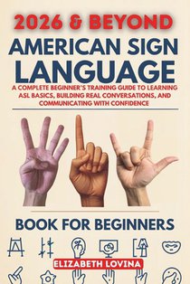 American Sign Language Book for Beginners: A Complete Beginner's Training Guide to Learning ASL Basics, Building Real Conversations, and Communicating