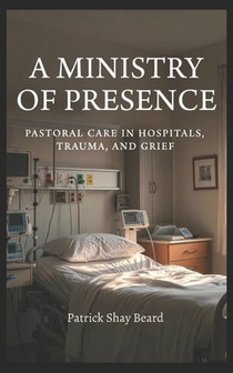 A Ministry of Presence: Pastoral Care in Hospitals, Trauma, and Grief