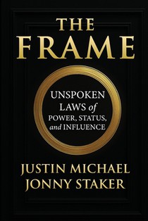 The Frame: Unspoken Laws of Power, Status, and Influence