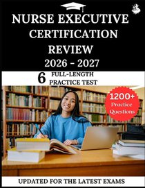 Nurse Executive Certification Review 2026-2027: Your All-in-One Prep to Success with Practice Questions, Detailed Explanations, and Expert Strategies