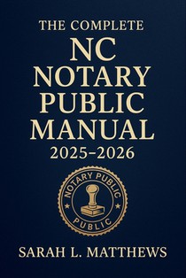 The Complete NC Notary Public Manual 2025 - 2026: Comprehensive Guide to North Carolina Notary Laws, Procedures, and Best Practices