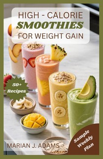 High Calories Smoothies for Weight Gain: From Breakfast to Recovery: Smoothie Solutions for Every Goal