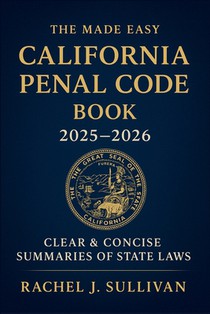 The Made Easy California Penal Code Book 2025 - 2026: Simplified Explanations of California Criminal Laws and Legal Procedures