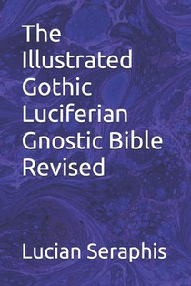 The Illustrated Gothic Luciferian Gnostic Bible Revised
