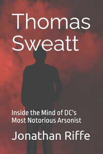 Thomas Sweatt: Inside the Mind of DC's Most Notorious Arsonist