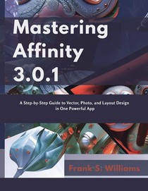 Mastering Affinity 3.0.1: A Step-by-Step Guide to Vector, Photo, and Layout Design in One Powerful App