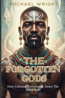 The Forgotten Gods: How Colonial Christianity Enter The Black Soul