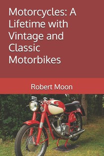 Motorcycles: A Lifetime with Vintage and Classic Motorbikes