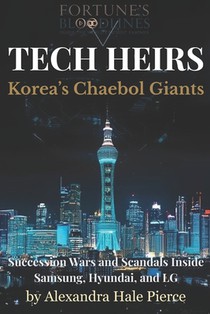 Tech Heirs: Korea's Chaebol Giants: Succession Wars and Scandals Inside Samsung, Hyundai, and LG