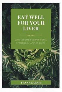 Eat well for your liver: Wholesome Recipes for a stronger, happy liver