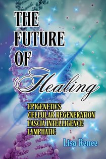 The Future of Healing: Epigenetics Cellular Regeneration Fascia Intelligence Lymphatic