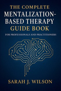 The Complete Mentalization-Based Therapy Guide Book for Professionals and Practitioners: Theory, Techniques, and Clinical Applications
