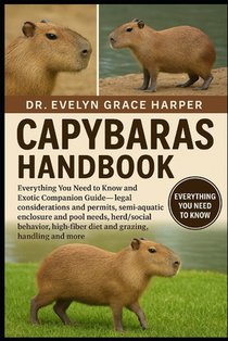 Capybaras Handbook: Everything You Need to Know and Exotic Companion Guide - legal considerations and permits, semi-aquatic enclosure and pool needs,