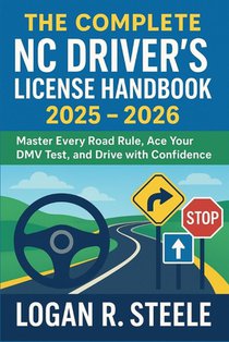 The Complete NC Driver's License Handbook 2025 - 2026: Master Every Road Rule, Ace Your DMV Test, and Drive with Confidence
