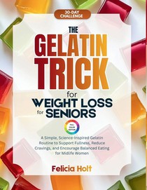 The Gelatin Trick for Weight Loss for Seniors: A Simple, Science-inspired Gelatin Routine to Support Fullness, Reduce Cravings, and Encourage Balanced