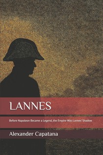 Lannes: Before Napoleon Became a Legend, the Empire Was Lannes' Shadow