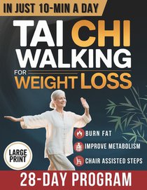 Tai Chi Walking for Weight Loss: A Senior-Friendly 28-Day Program with Chair-Assisted Steps, Joint-Safe Mobility, and Gentle Daily Walking to Improve