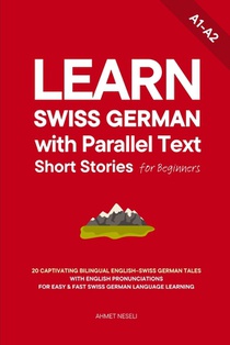 Learn Swiss German with Parallel Text Short Stories for Beginners: 20 Captivating Bilingual English-Swiss German Tales with English Pronunciations for