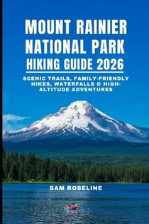 Mount Rainier National Park Hiking Guide 2026: Scenic Trails, Family-Friendly Hikes, Waterfalls & High-Altitude Adventures
