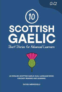 10 Scottish Gaelic Short Stories for Advanced Learners (C1-C2): An English-Scottish Gaelic Dual-Language Book for Easy Reading and Learning