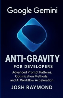 Google Gemini Anti-Gravity for Developers: Advanced Prompt Patterns, Optimization Methods, and AI Workflow Acceleration