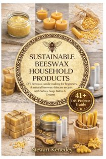 Sustainable Beeswax Household Products: DIY beeswax candle making for beginners & natural beeswax skincare recipes with Salves, Soap, Balms & Creams