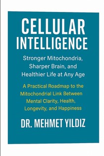 Cellular Intelligence: Stronger Mitochondria, Sharper Brain, and Healthier Life at Any Age