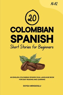 20 Colombian Spanish Short Stories for Beginners: An English-Colombian Spanish Dual-Language Book for Easy Reading and Learning