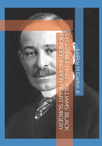 Dr. Daniel Hale Williams: Black Pioneer in Open Heart Surgery