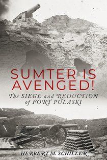 Sumter is Avenged: The Siege and Reduction of Fort Pulaski