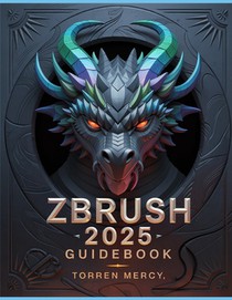 ZBRUSH 2025 Guidebook: The Comprehensive Manual on Strategies, Tips, and Instructions for 3D Modeling, Sculpting, and Digital Art Production from Novi