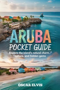 Aruba Pocket Guide: Explore the island's natural charm, Culture and Hidden Gems