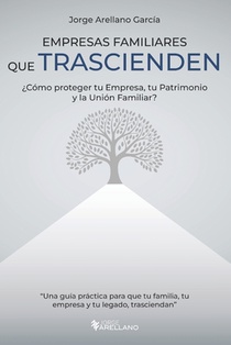 Empresas Familiares que Trascienden: ¿Cómo proteger tu Empresa, tu Patrimonio y la Unión Familiar?